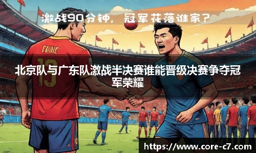 北京队与广东队激战半决赛谁能晋级决赛争夺冠军荣耀